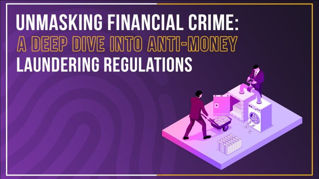 Blog Unmasking Financial Crime: A Deep Dive Into Anti-Money Laundering Regulations