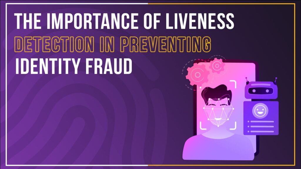 Blog The Importance of Liveness Detection in Preventing Identity Fraud