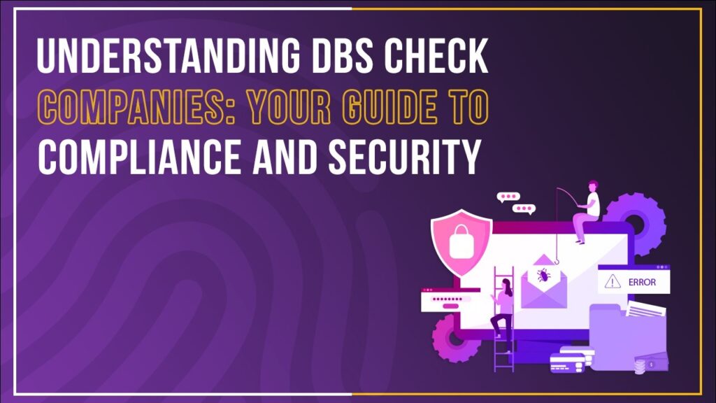 Blog Understanding DBS Check Companies: Your Guide to Compliance and Security