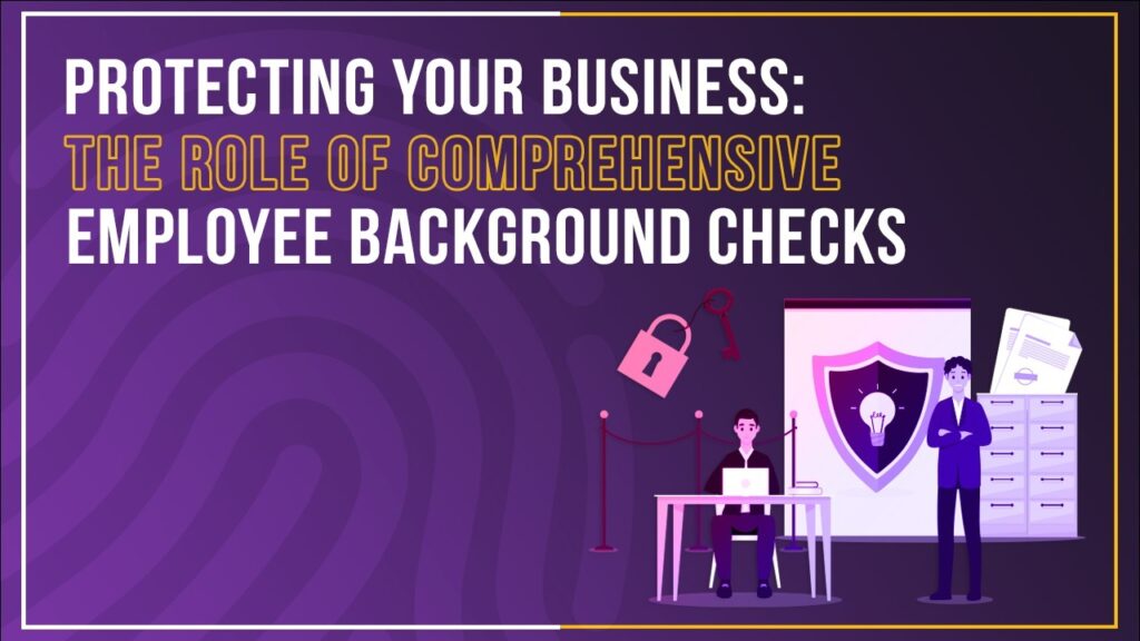 Blog Protecting Your Business: The Role of Comprehensive Employee Background Checks